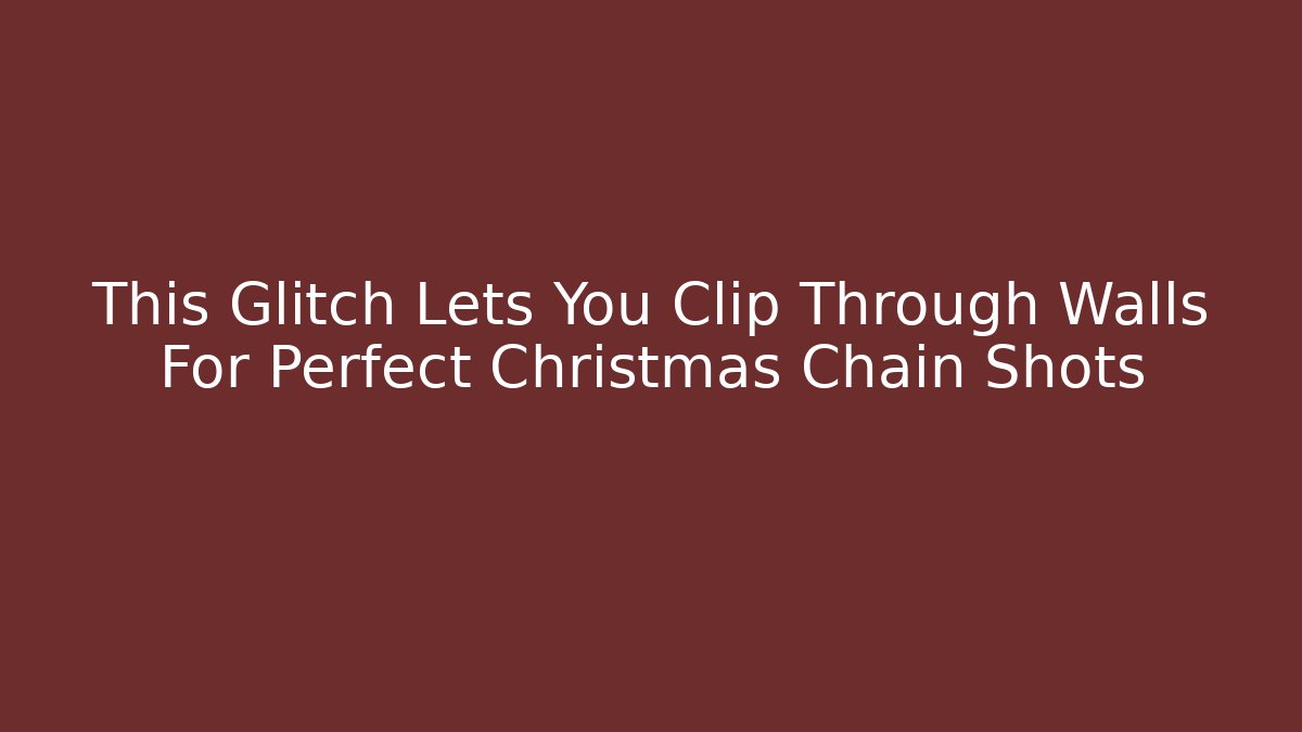 This Glitch Lets You Clip Through Walls For Perfect Christmas Chain Shots