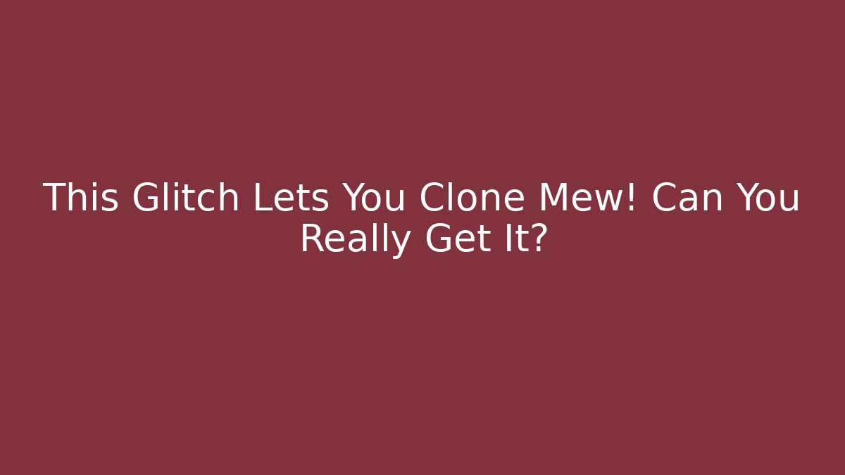 This Glitch Lets You Clone Mew! Can You Really Get It?