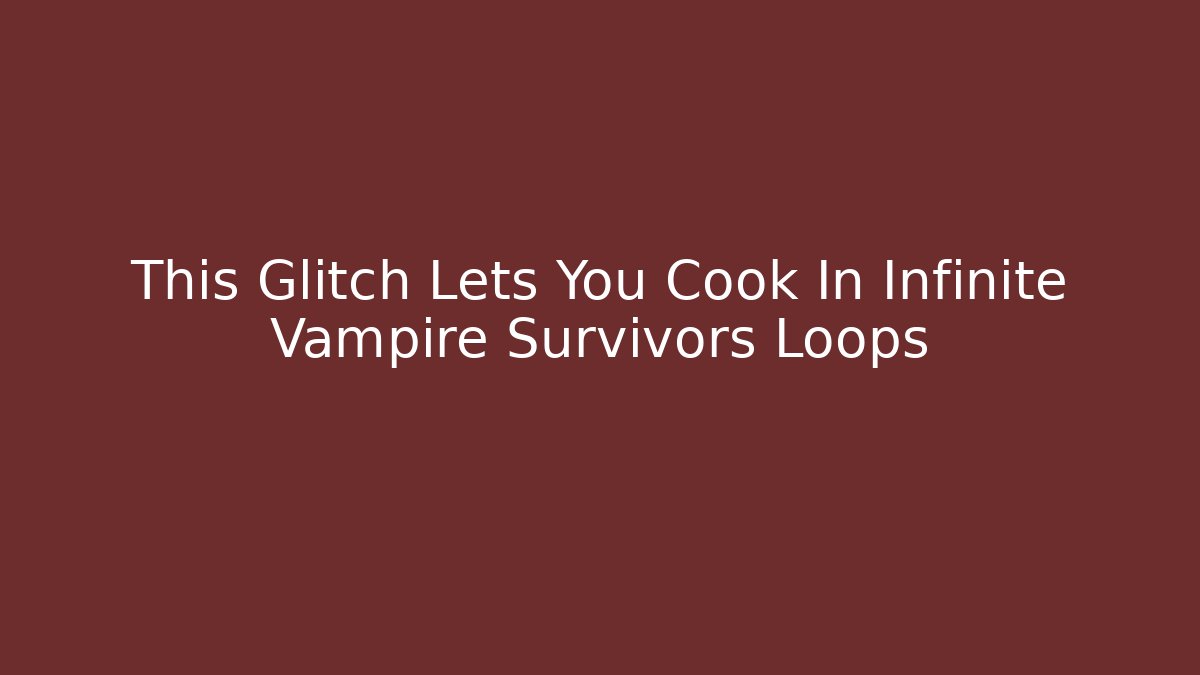 This Glitch Lets You Cook In Infinite Vampire Survivors Loops
