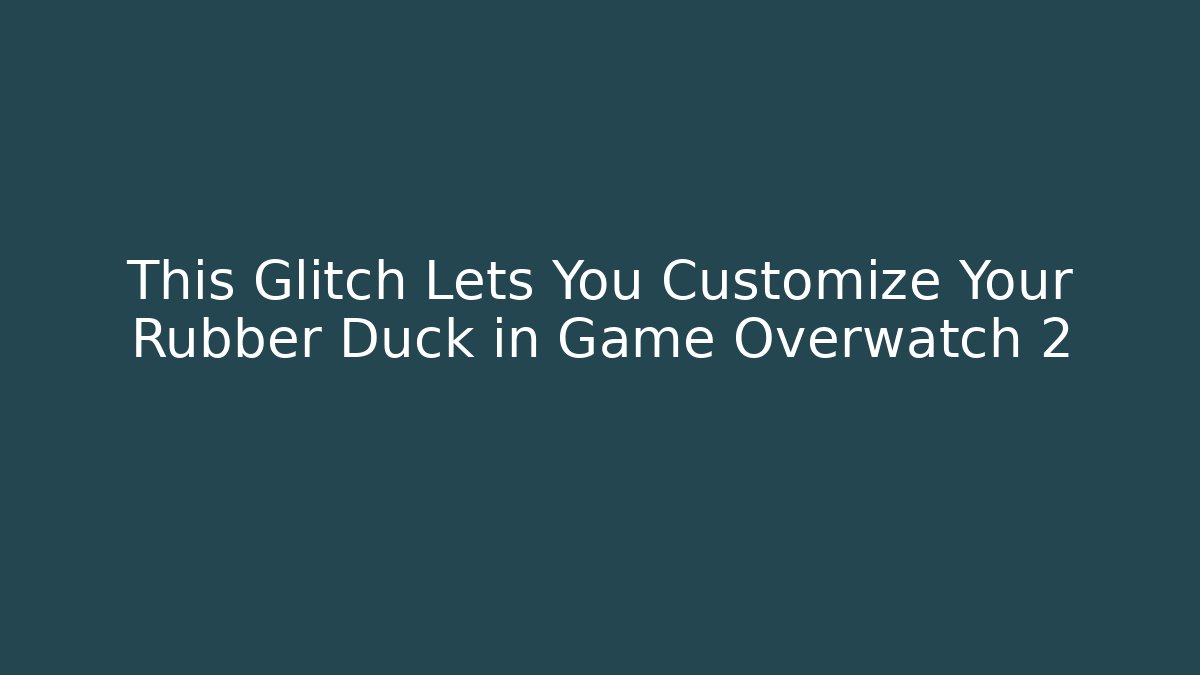 This Glitch Lets You Customize Your Rubber Duck in Game Overwatch 2 - Create More Assets