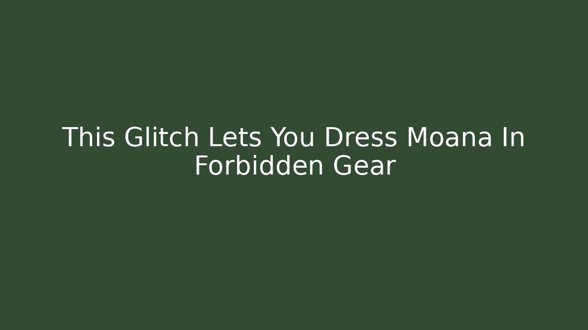 This Glitch Lets You Dress Moana In Forbidden Gear