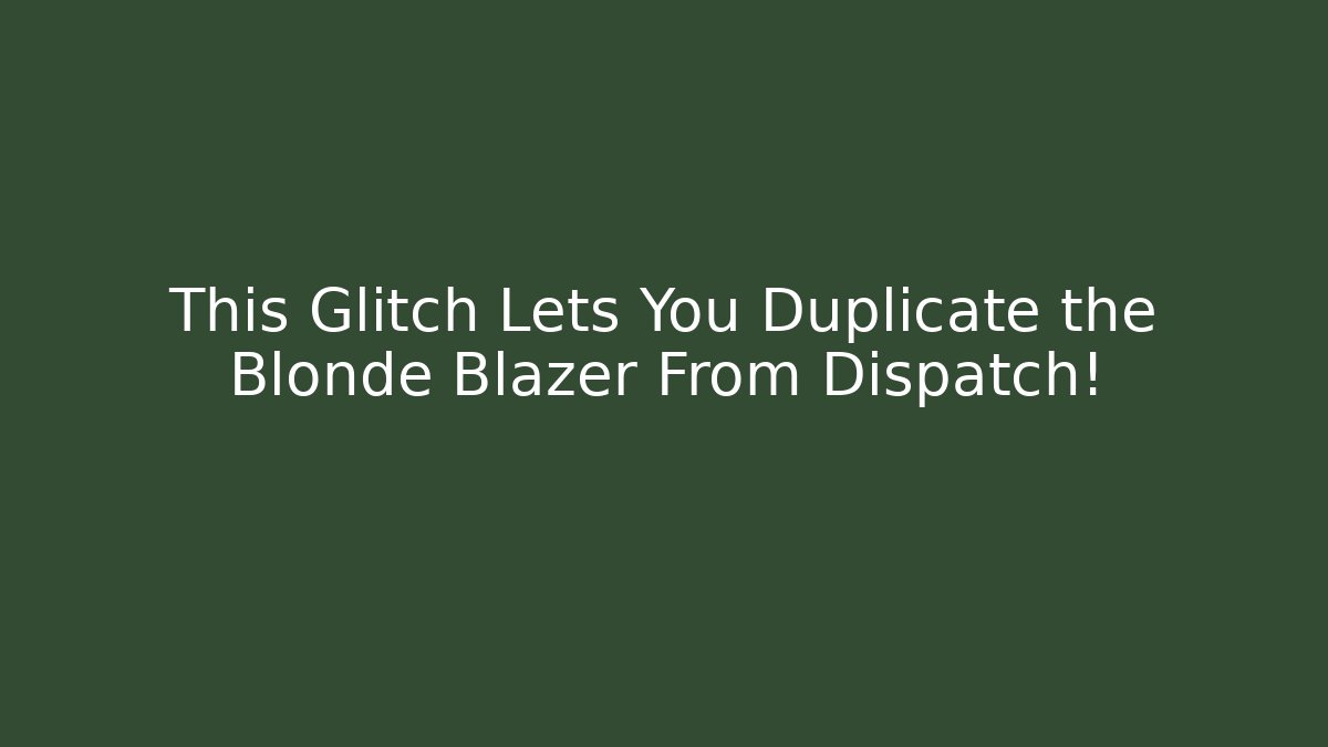 This Glitch Lets You Duplicate the Blonde Blazer From Dispatch!