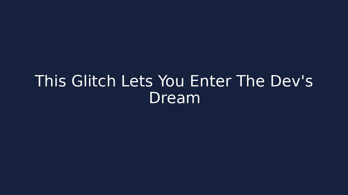 This Glitch Lets You Enter The Dev’s Dream - Create More Assets