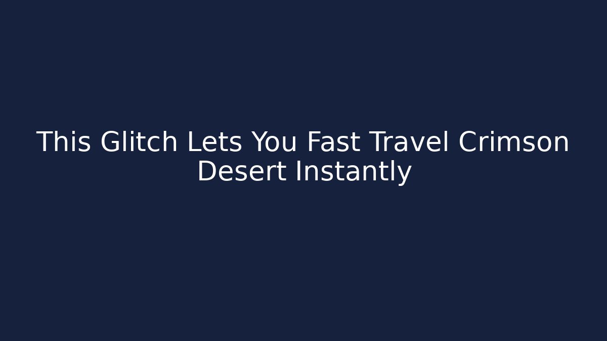 This Glitch Lets You Fast Travel Crimson Desert Instantly