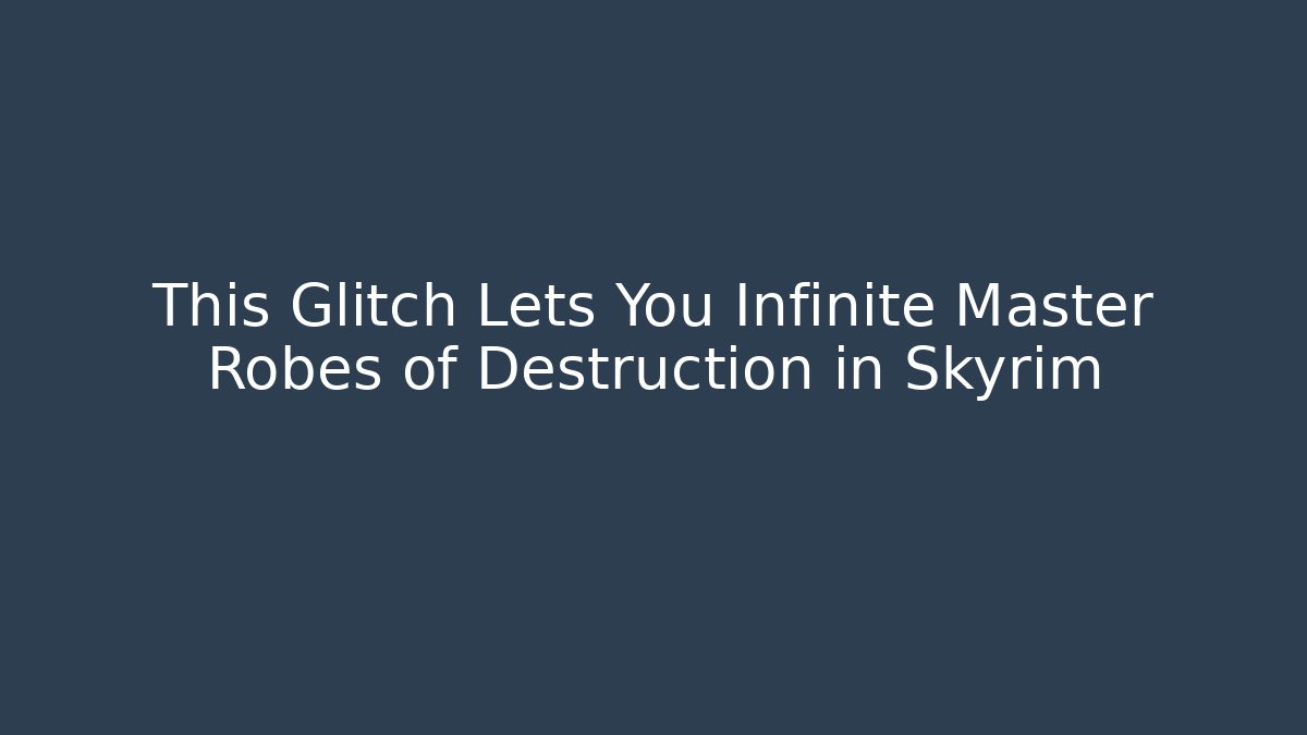 This Glitch Lets You Infinite Master Robes of Destruction in Skyrim