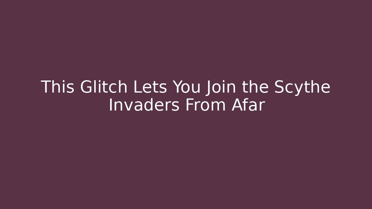 This Glitch Lets You Join the Scythe Invaders From Afar