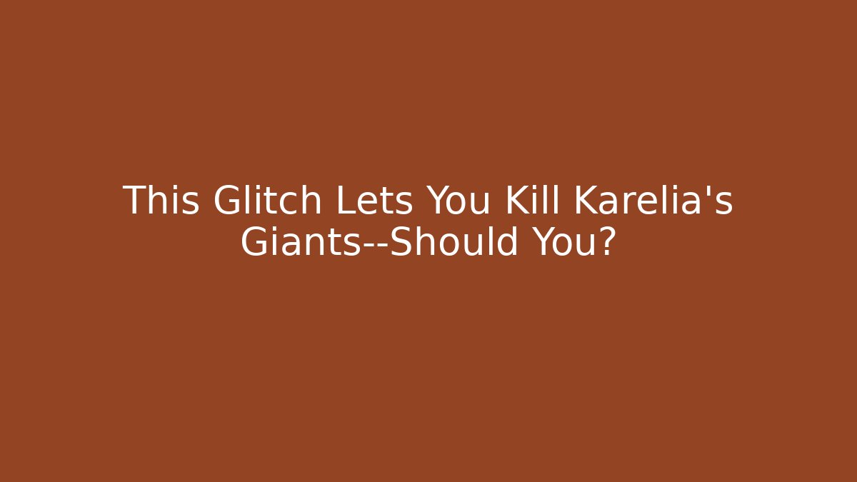 This Glitch Lets You Kill Karelia's Giants—Should You?