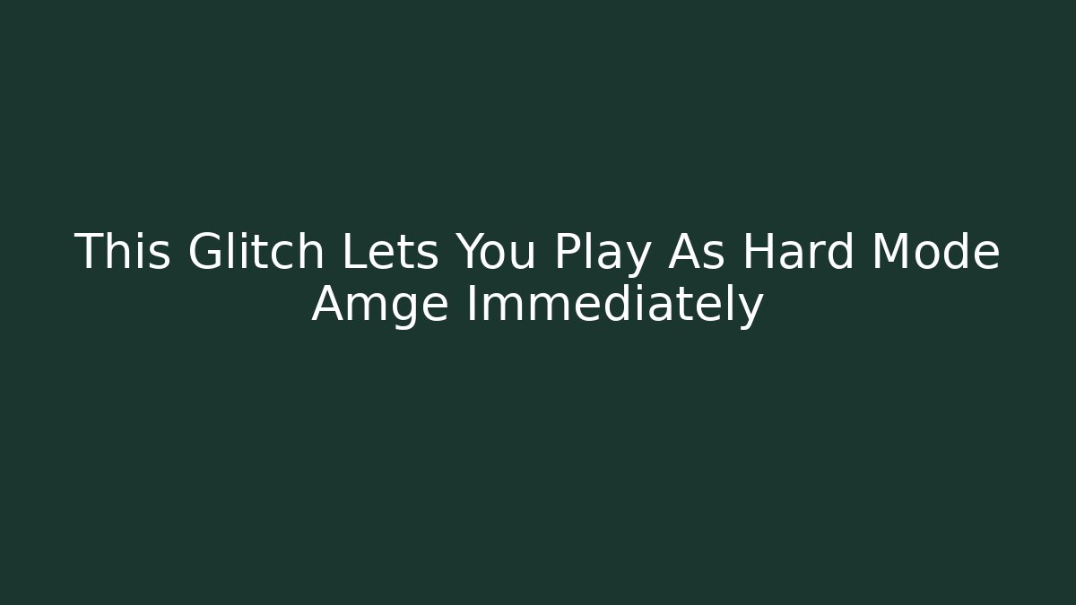 This Glitch Lets You Play As Hard Mode Amge Immediately