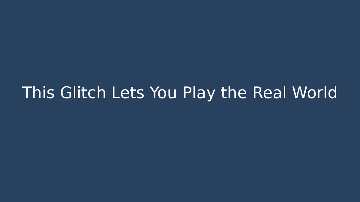 This Glitch Lets You Play the Real World