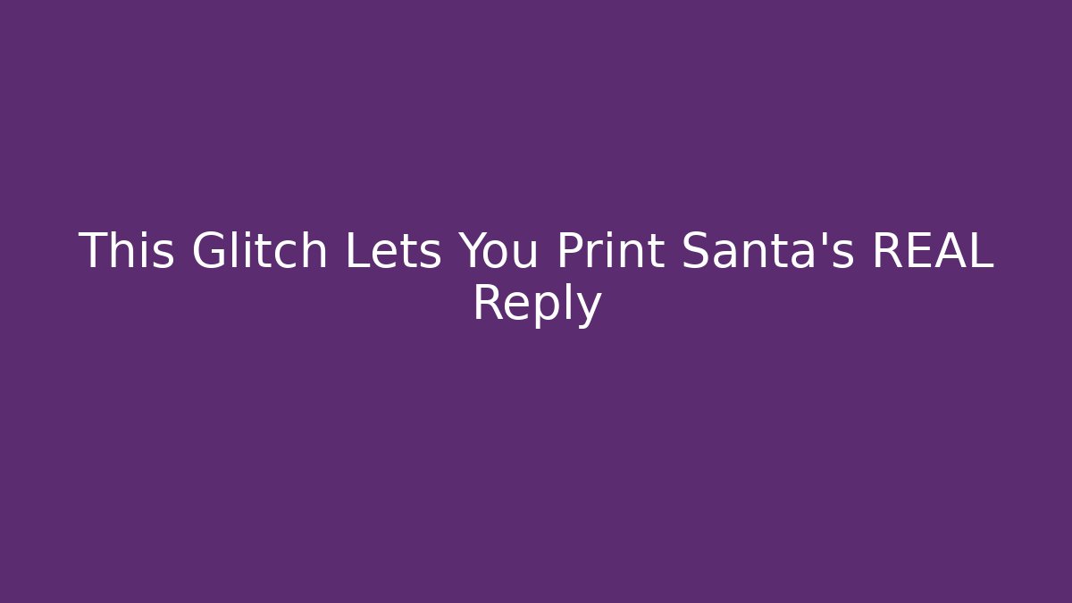 This Glitch Lets You Print Santa's REAL Reply - Create More Assets