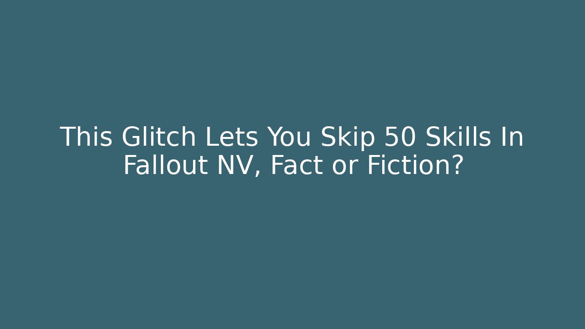 This Glitch Lets You Skip 50 Skills In Fallout NV, Fact or Fiction?