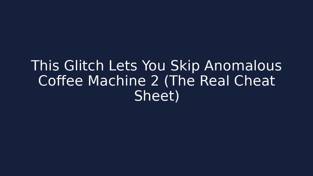 This Glitch Lets You Skip Anomalous Coffee Machine 2 (The Real Cheat Sheet)