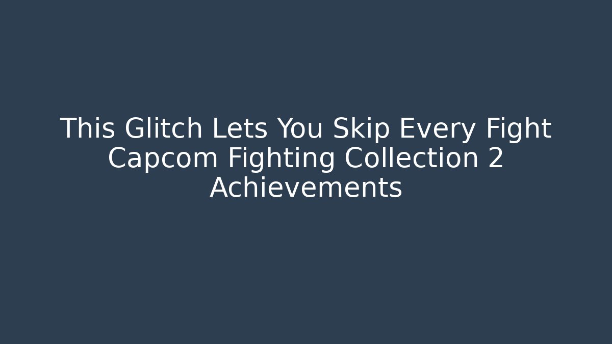 This Glitch Lets You Skip Every Fight Capcom Fighting Collection 2 Achievements