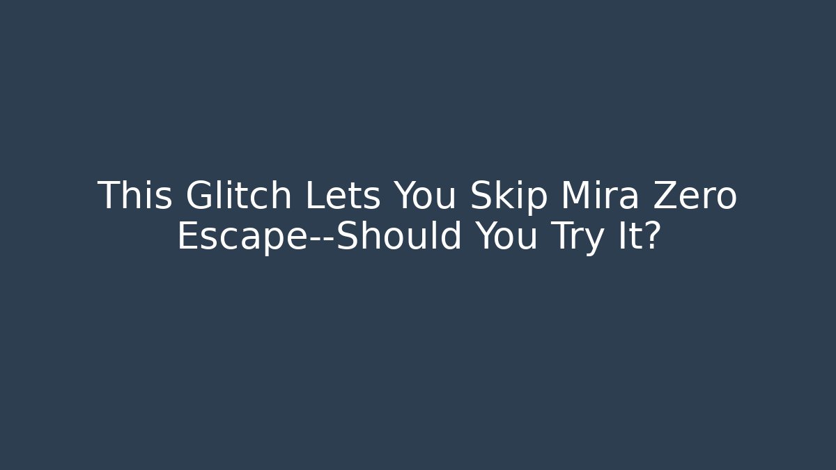 This Glitch Lets You Skip Mira Zero Escape—Should You Try It?
