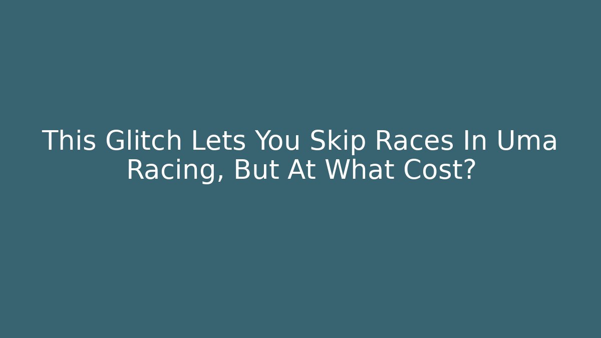 This Glitch Lets You Skip Races In Uma Racing, But At What Cost?