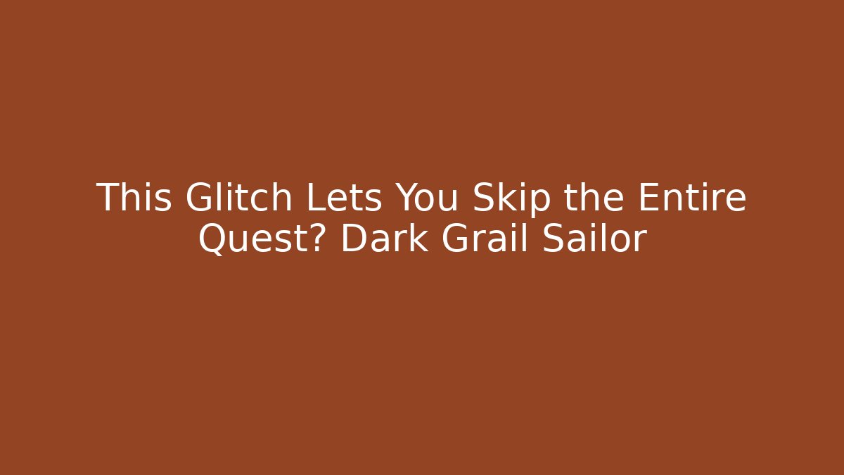 This Glitch Lets You Skip the Entire Quest? Dark Grail Sailor