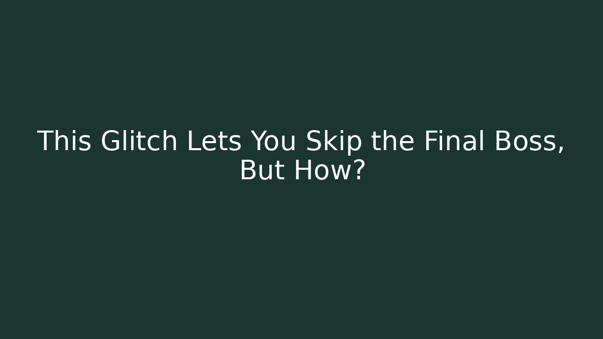 This Glitch Lets You Skip the Final Boss, But How?