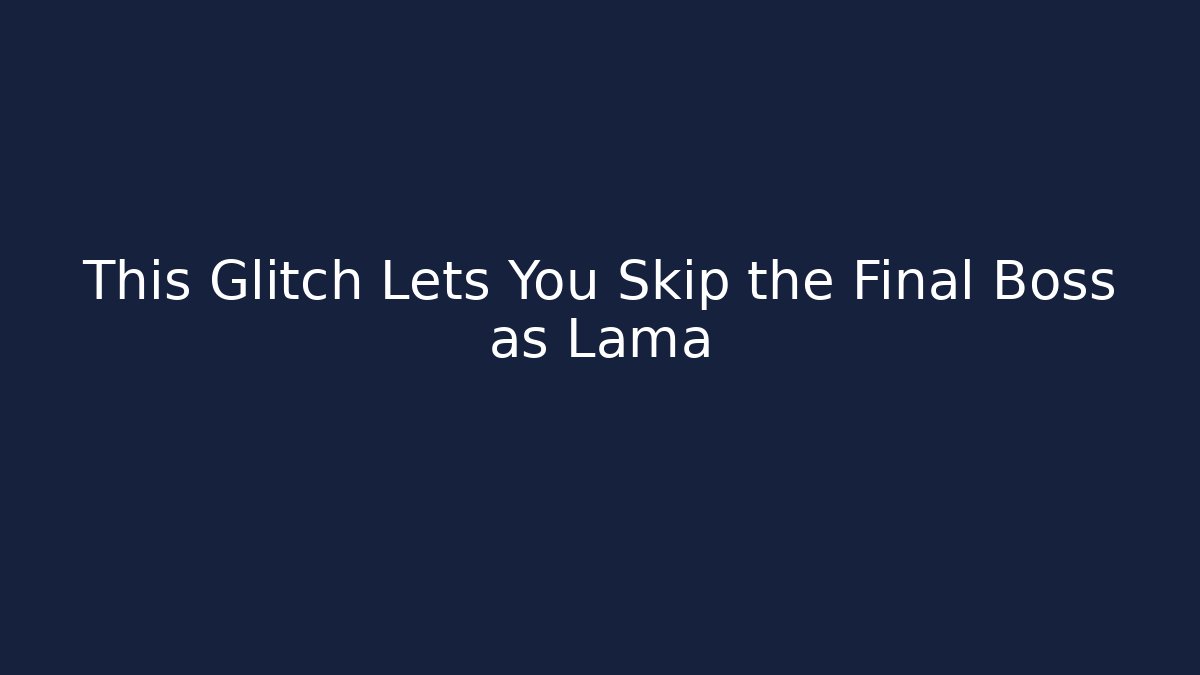 This Glitch Lets You Skip the Final Boss as Lama - Create More Assets