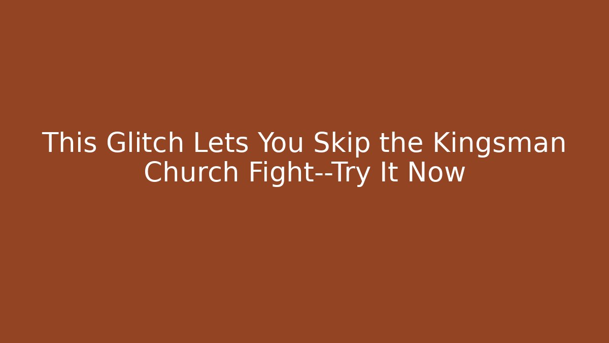 This Glitch Lets You Skip the Kingsman Church Fight—Try It Now