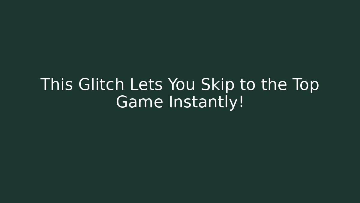 This Glitch Lets You Skip to the Top Game Instantly!
