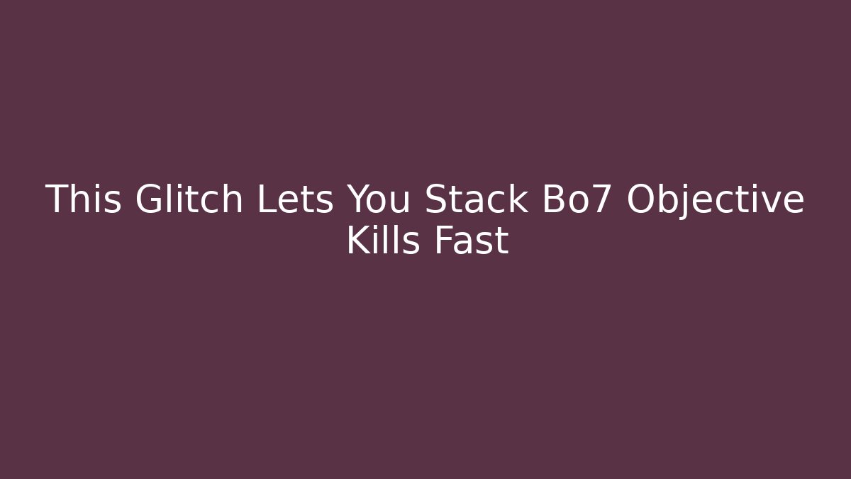 This Glitch Lets You Stack Bo7 Objective Kills Fast - Create More Assets