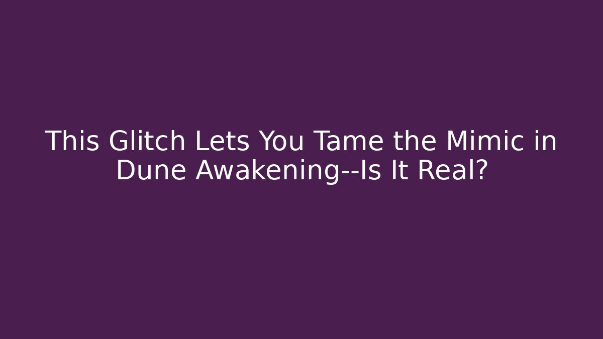 This Glitch Lets You Tame the Mimic in Dune Awakening—Is It Real?