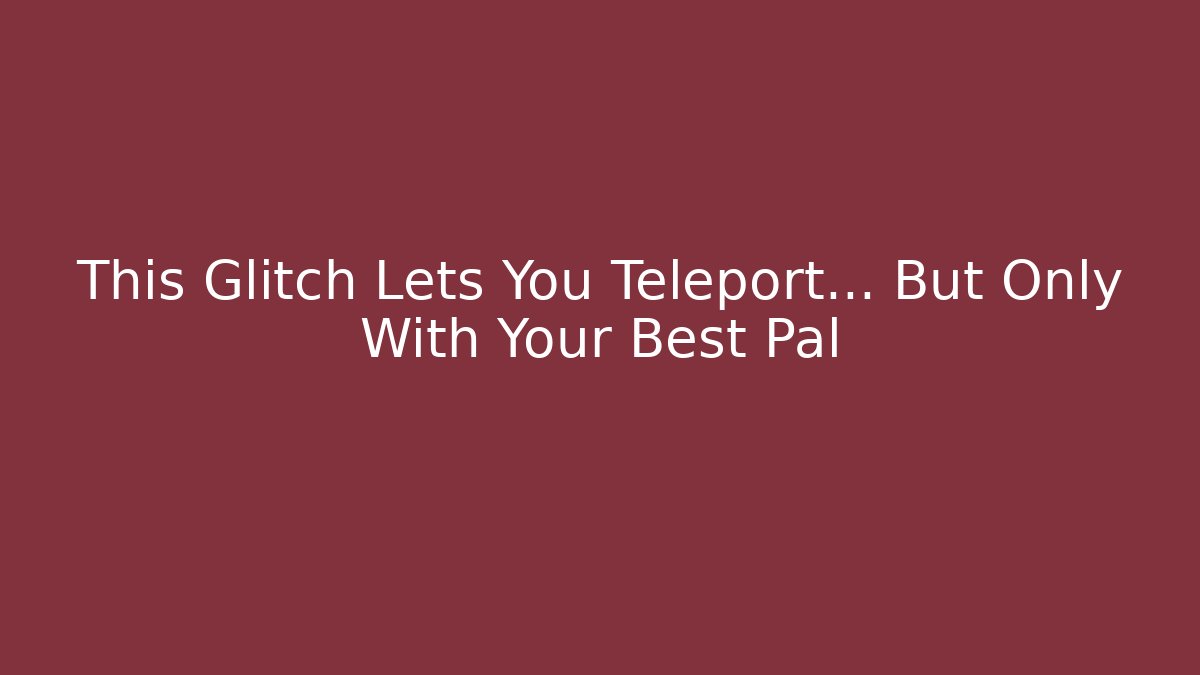 This Glitch Lets You Teleport… But Only With Your Best Pal