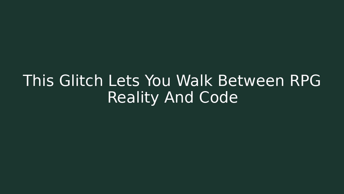 This Glitch Lets You Walk Between RPG Reality And Code