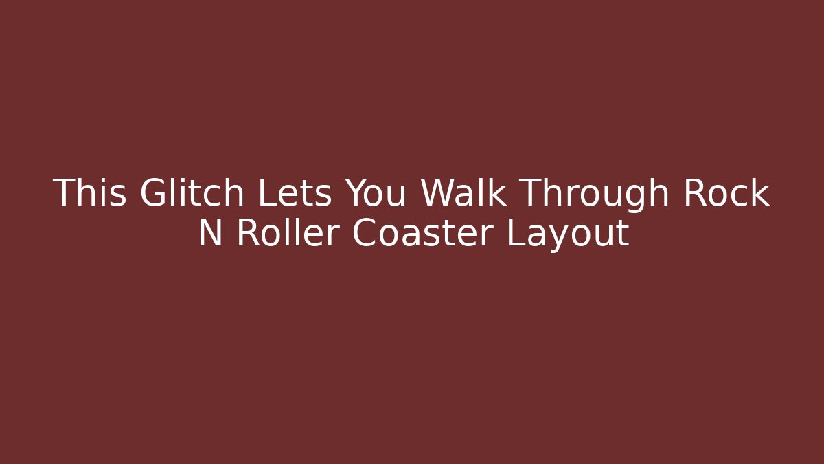 This Glitch Lets You Walk Through Rock N Roller Coaster Layout