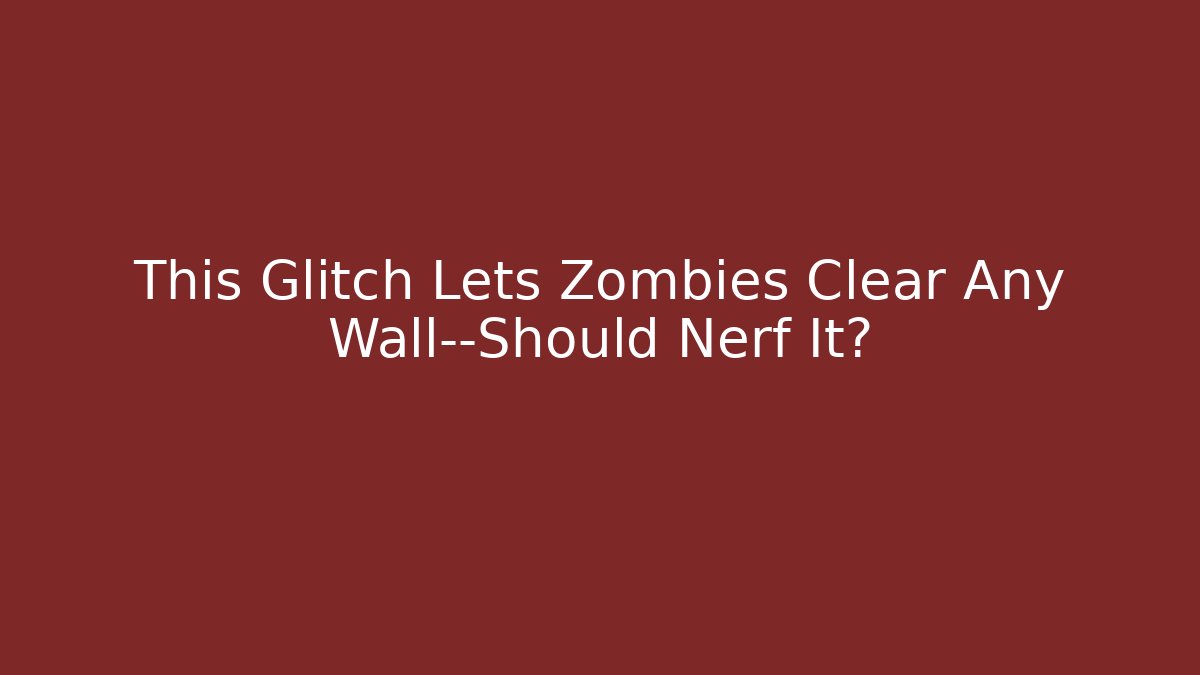 This Glitch Lets Zombies Clear Any Wall—Should Nerf It? - Create More Assets
