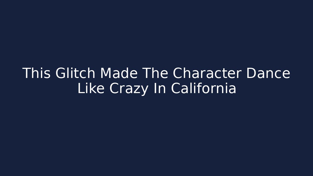 This Glitch Made The Character Dance Like Crazy In California