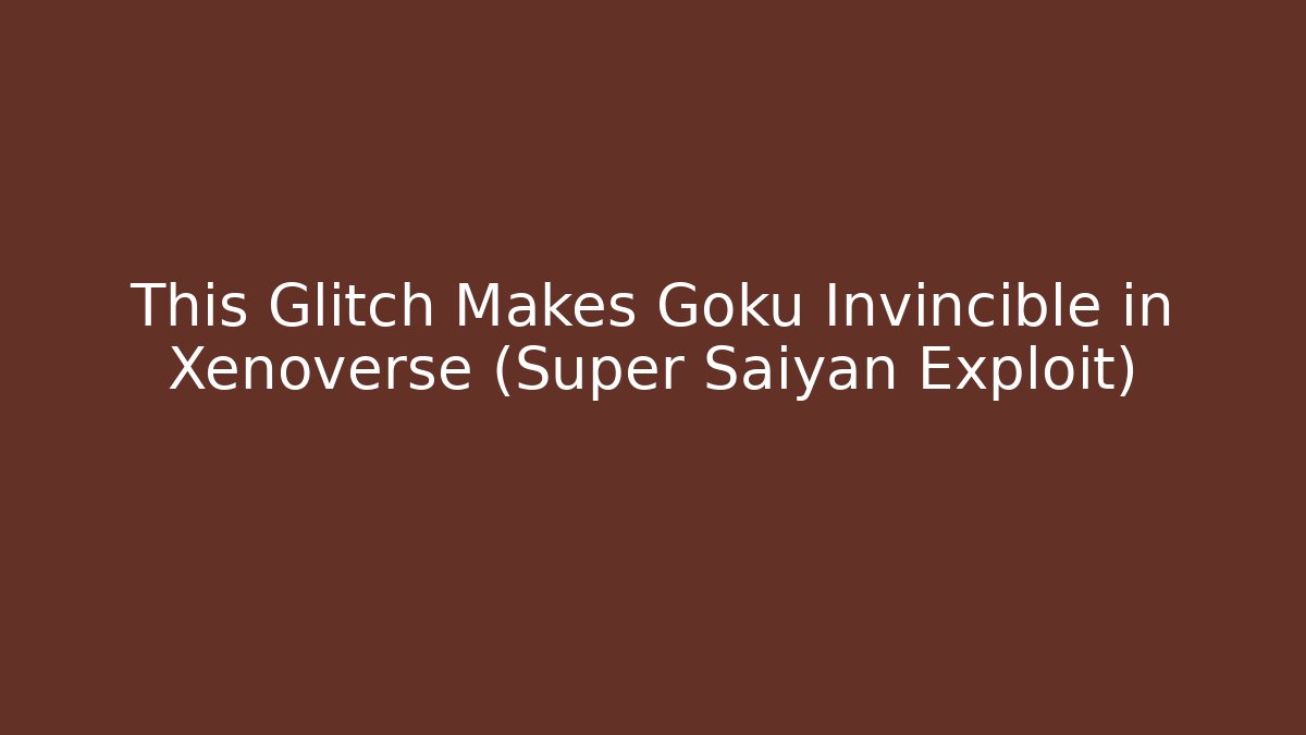 This Glitch Makes Goku Invincible in Xenoverse (Super Saiyan Exploit)