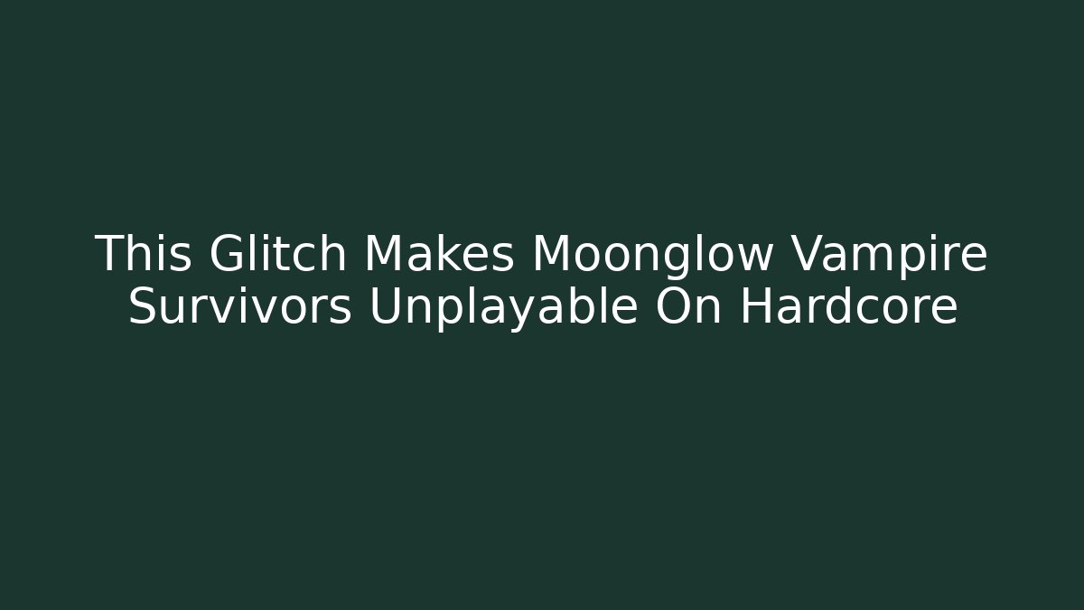 This Glitch Makes Moonglow Vampire Survivors Unplayable On Hardcore