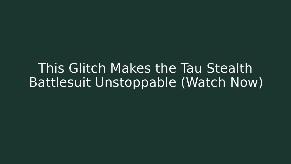 This Glitch Makes the Tau Stealth Battlesuit Unstoppable (Watch Now) - Create More Assets