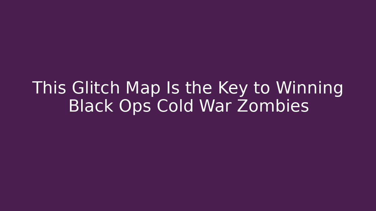 This Glitch Map Is the Key to Winning Black Ops Cold War Zombies
