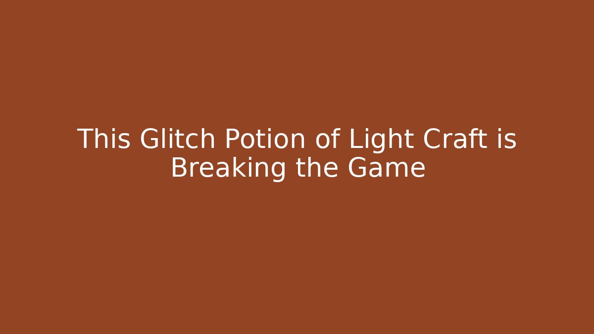 This Glitch Potion of Light Craft is Breaking the Game