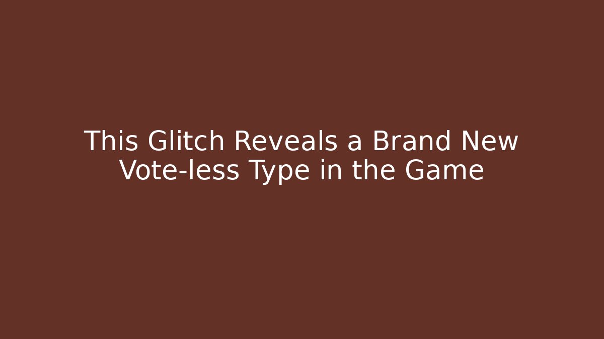 This Glitch Reveals a Brand New Vote-less Type in the Game