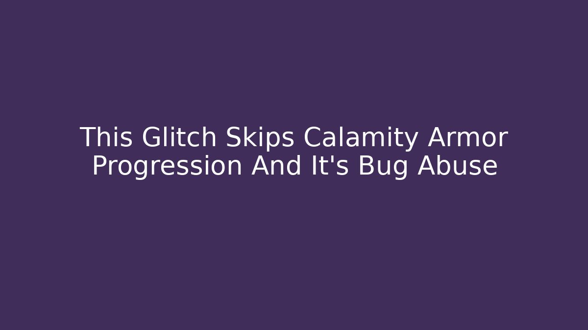This Glitch Skips Calamity Armor Progression And It’s Bug Abuse