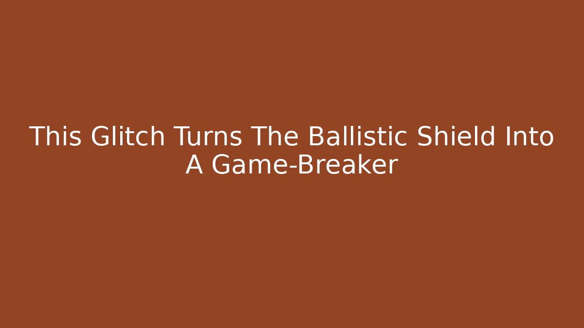 This Glitch Turns The Ballistic Shield Into A Game-Breaker