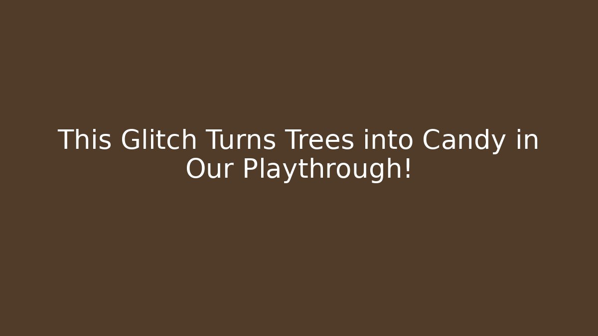 This Glitch Turns Trees into Candy in Our Playthrough! - Create More Assets