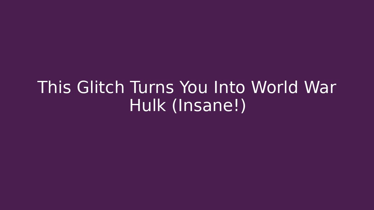 This Glitch Turns You Into World War Hulk (Insane!)