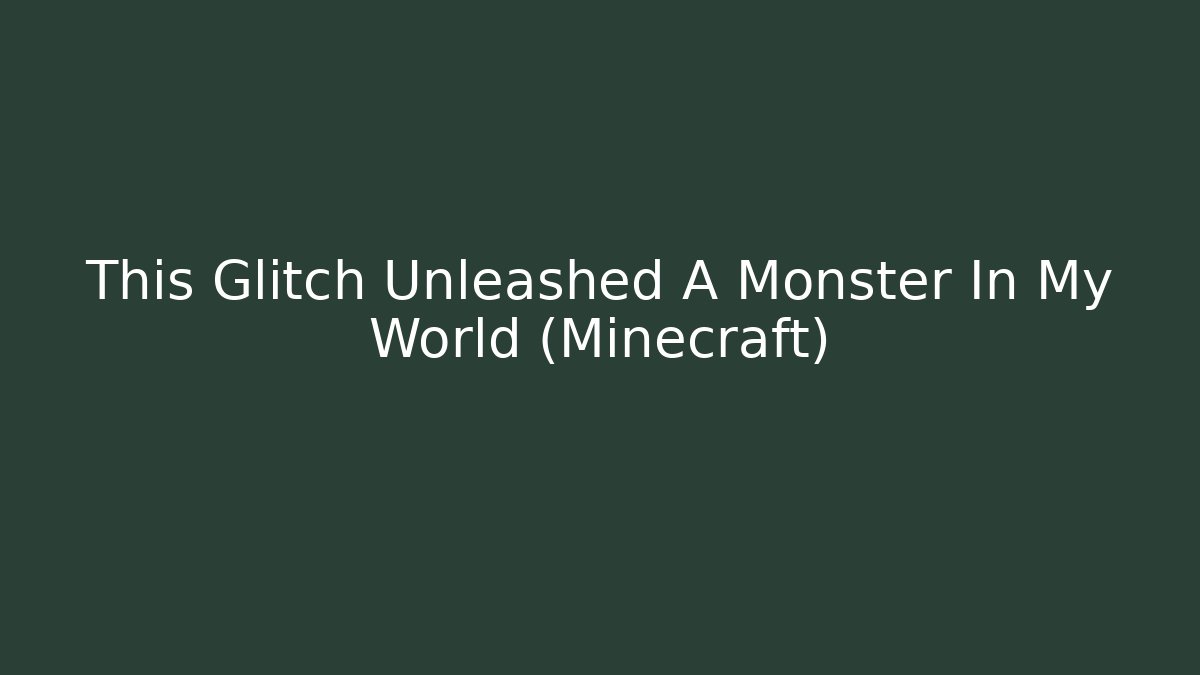 This Glitch Unleashed A Monster In My World (Minecraft)
