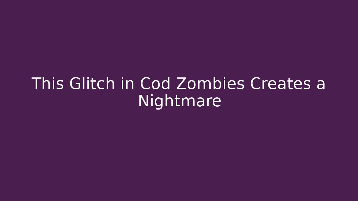 This Glitch in Cod Zombies Creates a Nightmare