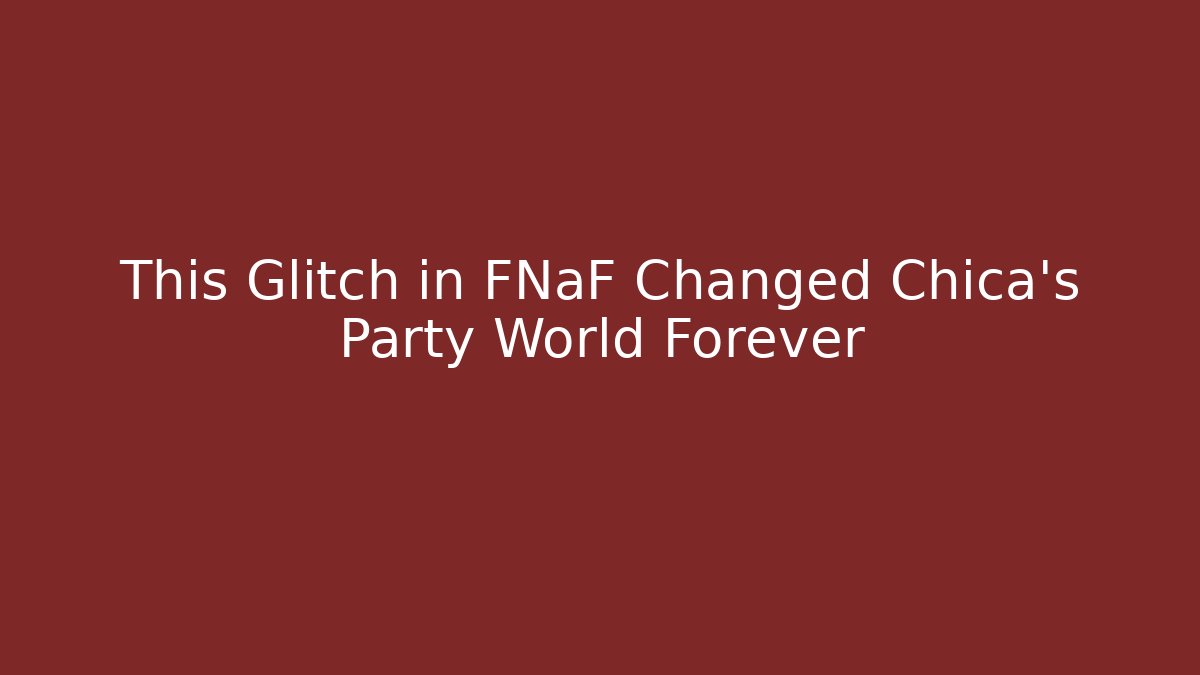 This Glitch in FNaF Changed Chica’s Party World Forever