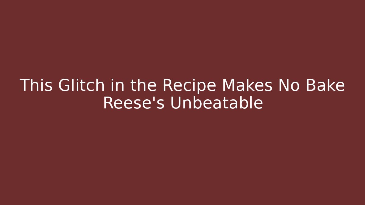This Glitch in the Recipe Makes No Bake Reese's Unbeatable