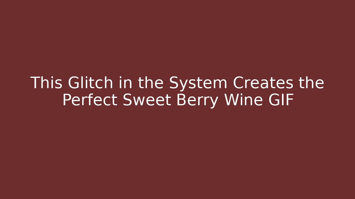This Glitch in the System Creates the Perfect Sweet Berry Wine GIF