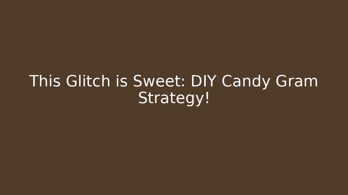 This Glitch is Sweet: DIY Candy Gram Strategy!