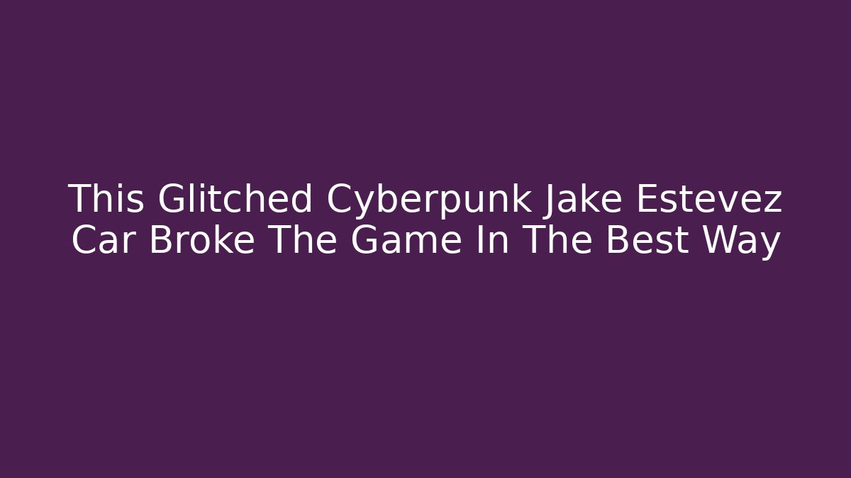 This Glitched Cyberpunk Jake Estevez Car Broke The Game In The Best Way