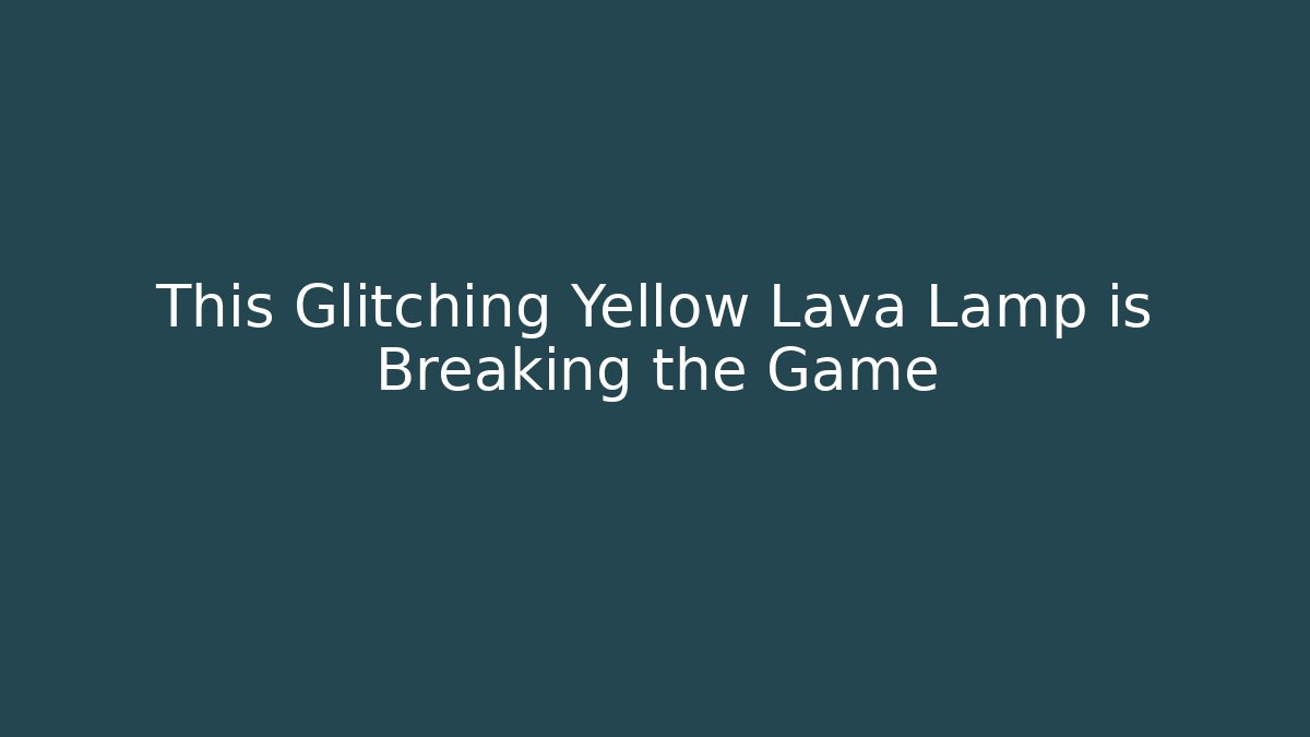 This Glitching Yellow Lava Lamp is Breaking the Game