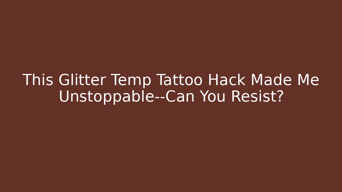 This Glitter Temp Tattoo Hack Made Me Unstoppable—Can You Resist?